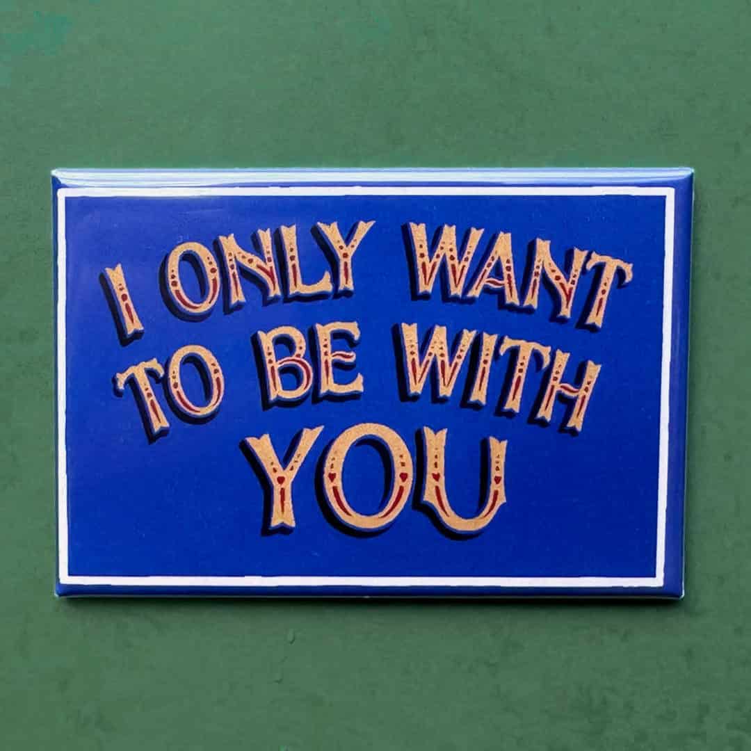 I only want to be with you